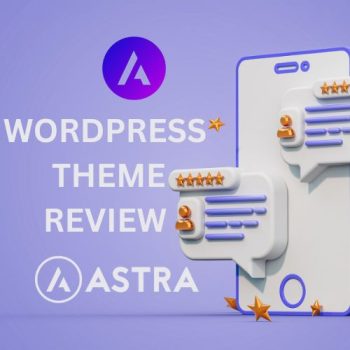 Astra Theme Review Features, Performance, and User Testimonials